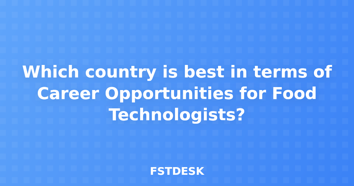 Which country is best in terms of Career Opportunities for Food Technologists?