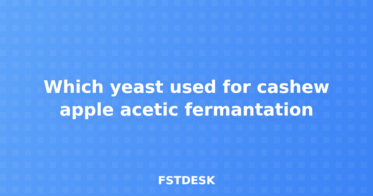Which yeast used for cashew apple acetic fermantation