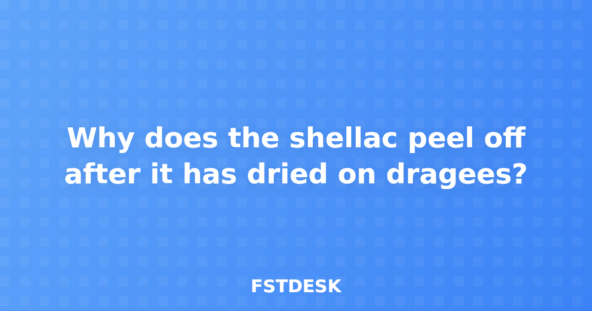 Why does the shellac peel off after it has dried on dragees?