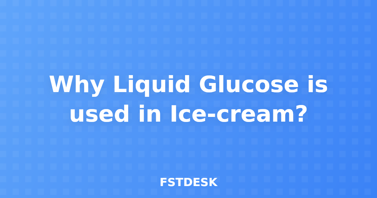 Why Liquid Glucose is used in Ice-cream?