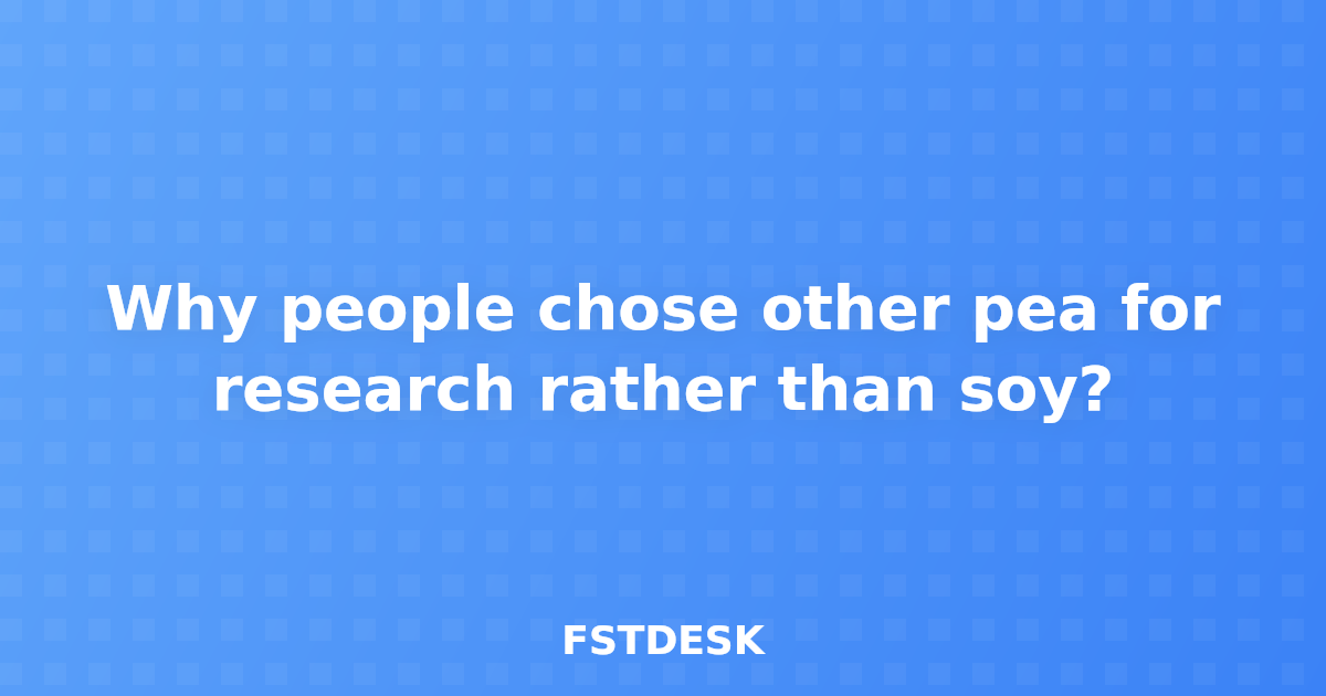 Why people chose other pea for research rather than soy?