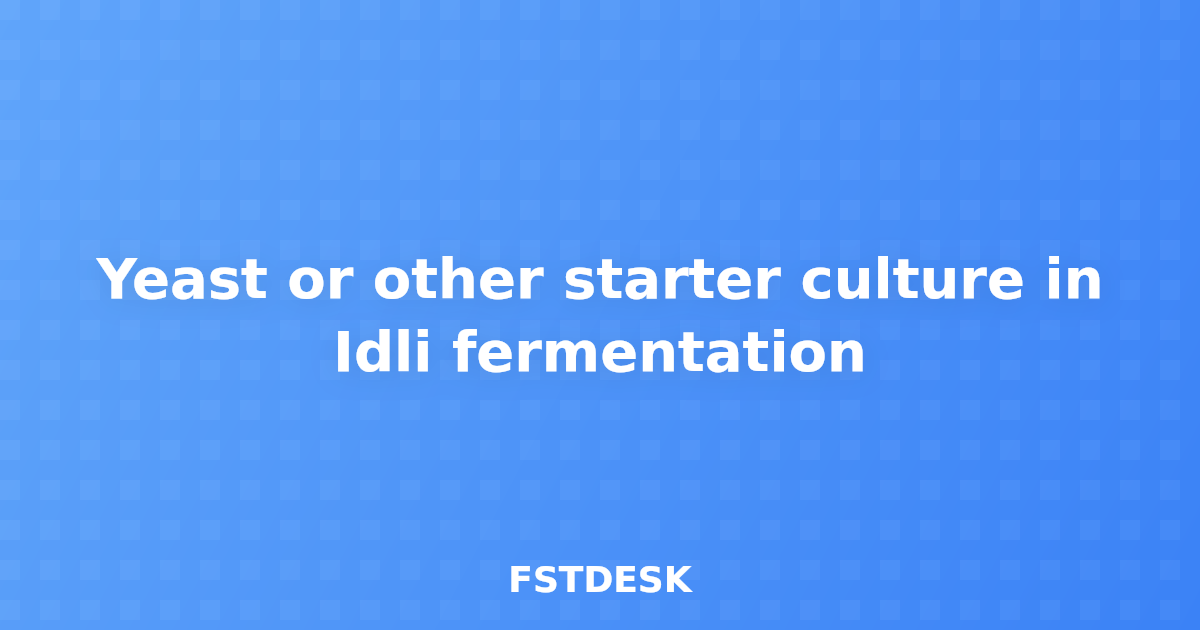 Yeast or other starter culture in Idli fermentation